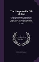 The Unspeakable Gift Of God: A Right Charitable And Bountiful Spirit To The Poor And Needy Members Of Jesus Christ: A Sermon (1739) 0548612668 Book Cover