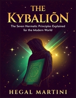 THE KYBALION: The Seven Hermetic Principles Explained for the Modern World B0GBYCY8K1 Book Cover