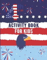 Fourth Of July Activity Book For Kids: 4th of July Coloring Book For Kids, Independence Day Gifts For Child B089TS16QB Book Cover
