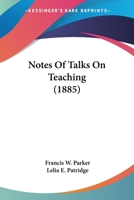 Notes of Talks On Teaching: Given by Francis W. Parker, at the Martha's Vineyard Summer Institute, July 17 to August 19, 1882 1018423168 Book Cover