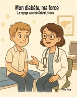 Mon diabète, ma force: À 10 ans, Gabriel apprend à apprivoiser le diabète avec tendresse (French Edition) B0G26GG3DV Book Cover