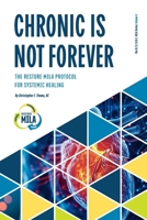 Chronic Is Not Forever : Chronic Is Not Forever: the RESTORE MILA Protocol for Systemic Healing 1971449040 Book Cover