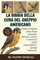 LA BIBBIA DELLA CURA DEL GHEPPIO AMERICANO: Guida completa passo dopo passo per allevare, nutrire e nutrire in modo responsabile i gheppi americani B0G39P143Y Book Cover