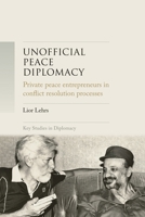 Unofficial peace diplomacy: Private peace entrepreneurs in conflict resolution processes 1526147653 Book Cover