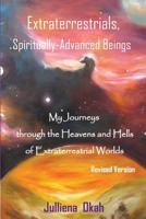 Extraterrestrials, Spiritually-Advanced Beings: My Journeys Through the Heavens and Hells of Extraterrestrial Worlds. 1732524637 Book Cover