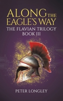 Along The Eagle's Way: The Flavian Trilogy Book III 1037104897 Book Cover