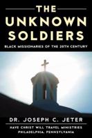 The Unknown Soldiers: Black Missionaries of the 20th Century 0741420627 Book Cover