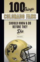 100 Things Colorado Fans Should Know  Do Before They Die 1629376914 Book Cover