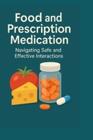 Food and Prescription Medication: Navigating Safe and Effective Interactions B0F8SZQ6WJ Book Cover