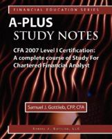A-Plus Study Notes CFA Level I 2007 Certification: (with Download Exam) A Complete Course of Study For Chartered Financial Analyst 1590959302 Book Cover