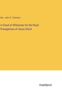A Cloud of Witnesses for the Royal Prerogatives of Jesus Christ 3382104997 Book Cover