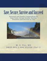 Save, Secure, Survive and Succeed: Personal and Family Protection - Compendium to Save Lives, Secure Assets, Survive Disasters and Succeed in Life 1499394608 Book Cover