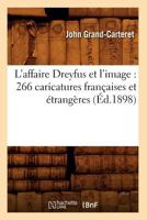 L'Affaire Dreyfus Et L'Image: 266 Caricatures Franaaises Et A(c)Tranga]res (A0/00d.1898) 2012565263 Book Cover