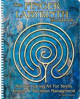 The Finger Labyrinth Workbook: Mindful Tracing Art for Stress, Anxiety and Attention Management 0996991921 Book Cover