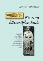 Bis zum bittersüßen Ende: Zeitbild der Jahre 1943 - 1945 aus der Sicht eines Angehörigen des Jahrgangs 1925 3839175305 Book Cover