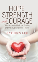 Hope, Strength and Courage: With Stories in Medicine Training and the Atypical Sibling Rivalry 0228833280 Book Cover