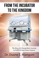 From the Incubator to the Kingdom: The Story of a Young Man's Journey to Fulfill His God-Given Purpose 1512753483 Book Cover
