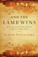 And the Lamb Wins: Why the End of the World Is Really Good News 1434767558 Book Cover