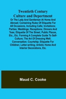 Twentieth Century Culture and Deportment Or the Lady and Gentleman at Home and Abroad; Containing Rules of Etiquette for All Occasions, Including ... Etiquette of the Street; Public Places, E 9362516802 Book Cover