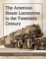 The American Steam Locomotive in the Twentieth Century 1476679002 Book Cover
