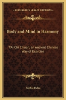 Body and Mind in Harmony: T'Ai Chi Ch'uan, an Ancient Chinese Way of Exercise 0548444145 Book Cover