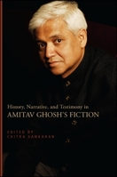 History, Narrative, and Testimony in Amitav Ghosh's Fiction 1438441800 Book Cover