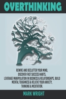 OVERTHINKING: Rewire and Declutter Your Mind, Discover Fast Success Habits, Leverage Manipulation in Business & Relationships, Build Mental Toughness & Relieve Your Anxiety, Thinking & Meditation. B08KMH19B9 Book Cover