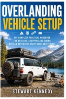 Overlanding Vehicle Setup: The Complete Practical Handbook for Building, Equipping and Living With an Adventure Ready Overland Vehicle (Essential ... and Essential Skills for Everyday Makers) B0H254BF71 Book Cover