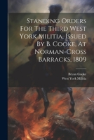 Standing Orders For The Third West York Militia, Issued By B. Cooke, At Norman-cross Barracks, 1809 1021280577 Book Cover