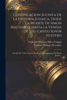 Continuacion Sucinta De La Historia Judaica, Desde La Muerte De Simon Machabeo, Hasta La Venida De Jesu-cristo Señor Nuestro: Sacada De Varios Autores 1021293903 Book Cover