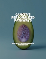 Cancer'S Personalized Pathways: Avocado'S Role In Holistic Treatment B0FP9DQQ9T Book Cover