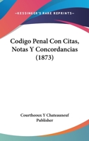 Codigo Penal Con Citas, Notas Y Concordancias (1873) 1161029974 Book Cover