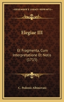 Elegiae III: Et Fragmenta, Cum Interpretatione Et Notis (1715) 116543735X Book Cover