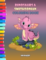 Dinosaurs A Smithsonian Coloring Book 100 pages: n Activity Book Of Awesome Dinosaurs For Kids, Creativity Pages For Coloring, Tracing, Drawing, And ... For Kids, Art Pages For Coloring, Tracing B08R7GY6BS Book Cover