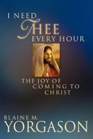I Need Thee Every Hour: The Joy of Coming to Christ 1590382307 Book Cover