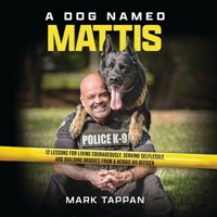 A Dog Named Mattis: 12 Lessons for Living Courageously, Serving Selflessly, and Building Bridges from a Heroic K9 Officer B0DM6T8J81 Book Cover
