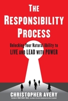 The Responsibility Process: Unlocking Your Natural Ability to Live and Lead with Power 099774720X Book Cover