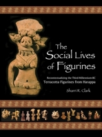 The Social Lives of Figurines: Recontextualizing the Third-Millennium-BC Terracotta Figurines from Harappa 0873652150 Book Cover