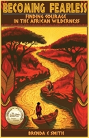 Becoming Fearless: Finding Courage in the African Wilderness B0CF99GD81 Book Cover