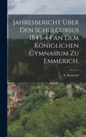 Jahresbericht über den Schulcursus 1843-44 an dem Königlichen Gymnasium zu Emmerich. 101871829X Book Cover