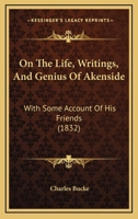 On the Life, Writings, and Genius of Akenside: With Some Account of His Friends 0469616512 Book Cover