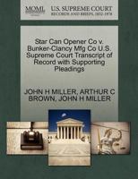 Star Can Opener Co v. Bunker-Clancy Mfg Co U.S. Supreme Court Transcript of Record with Supporting Pleadings 1270233769 Book Cover