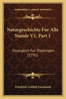 Naturgeschichte Fur Alle Stande V1, Part 1: Vorzuglich Fur Diejenigen (1791) 1120967392 Book Cover