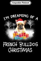 Composition Notebook: Dreaming Of A French Bulldog Christmas Dog Funny Quote Gift Journal/Notebook Blank Lined Ruled 6x9 100 Pages 1708567704 Book Cover