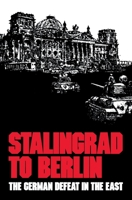 Stalingrad to Berlin: The German Defeat in the East 0880290595 Book Cover