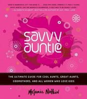 Savvy Auntie: The Ultimate Guide for Cool Aunts, Great-Aunts, Godmothers, and All Women Who Love Kids 0061999970 Book Cover