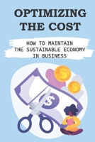 Optimizing The Cost: How To Maintain The Sustainable Economy In Business: Internal Efficiencies B09BY84WH4 Book Cover