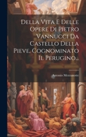 Della Vita E Delle Opere Di Pietro Vannucci Da Castello Della Pieve, Cognominato Il Perugino... 1020541024 Book Cover