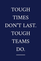 Tough Times Don't Last. Tough Teams Do.: A Staff Appreciation Notebook Colleague Gifts Motivational Gifts For Employee Appreciation 1686611765 Book Cover