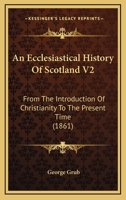 An Ecclesiastical History Of Scotland V2: From The Introduction Of Christianity To The Present Time 054871312X Book Cover
